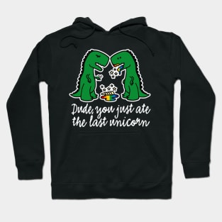 Dude you just ate the last unicorn funny T-Rex Hoodie